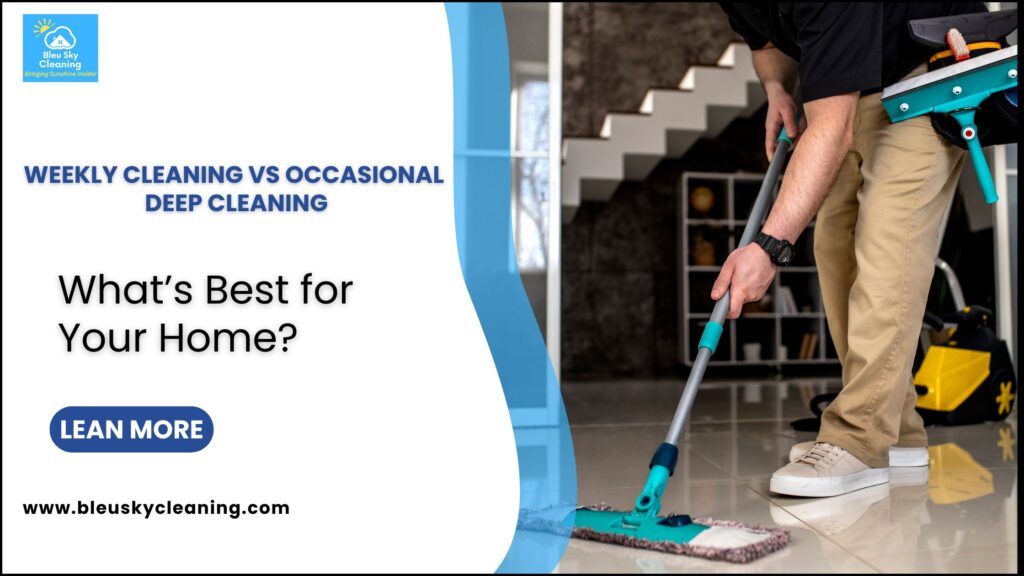 Weekly Cleaning vs Occasional Deep Cleaning