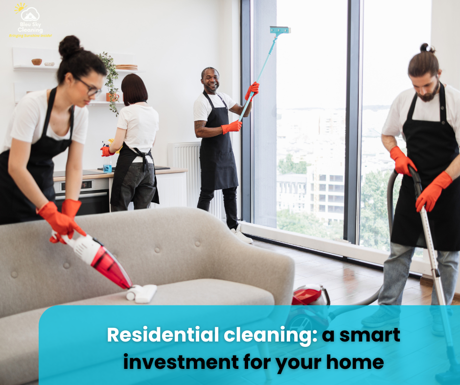 Residential Cleaning Is a Smart Investment.